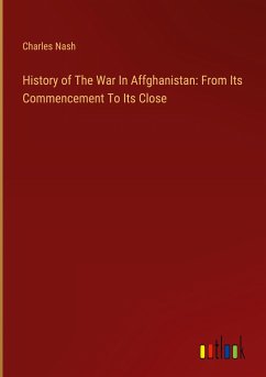History of The War In Affghanistan: From Its Commencement To Its Close