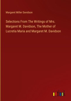 Selections From The Writings of Mrs. Margaret M. Davidson, The Mother of Lucretia Maria and Margaret M. Davidson - Davidson, Margaret Miller