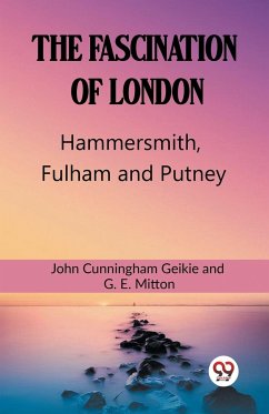 The Fascination Of London Hammersmith, Fulham and Putney - Geikie, John Cunningham; Mitton, G. E.
