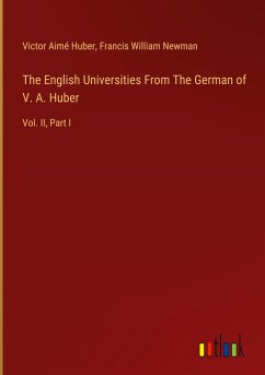 The English Universities From The German of V. A. Huber