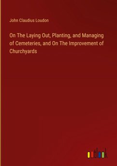 On The Laying Out, Planting, and Managing of Cemeteries, and On The Improvement of Churchyards