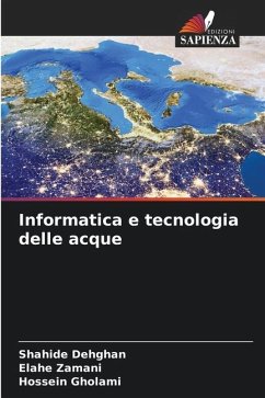 Informatica e tecnologia delle acque - Dehghan, Shahide;Zamani, Elahe;Gholami, Hossein