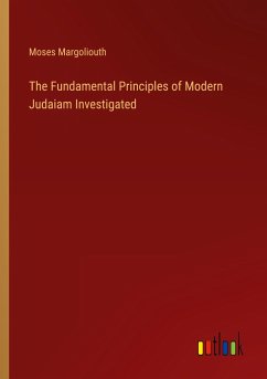 The Fundamental Principles of Modern Judaiam Investigated