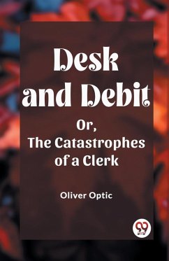 Desk and Debit Or, The Catastrophes of a Clerk - Optic, Oliver