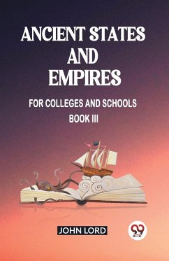 Ancient States and Empires For Colleges And Schools Book III - Lord, John