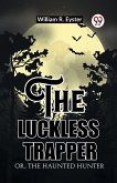 The luckless trapper Or, The haunted hunter