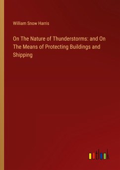 On The Nature of Thunderstorms: and On The Means of Protecting Buildings and Shipping - Harris, William Snow