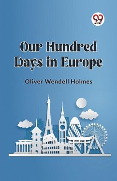 Our Hundred Days in Europe - Holmes, Oliver Wendell