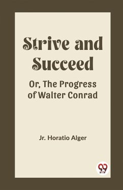 Strive and Succeed Or, The Progress of Walter Conrad - Horatio Alger, Jr.