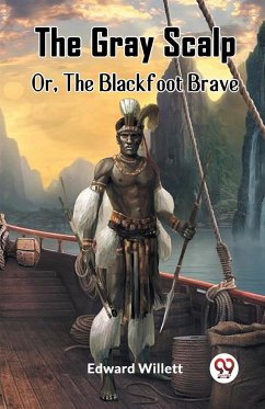 The Gray Scalp Or, The Blackfoot Brave - Willett, Edward