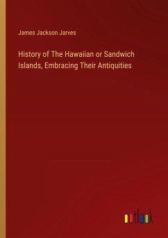 History of The Hawaiian or Sandwich Islands, Embracing Their Antiquities