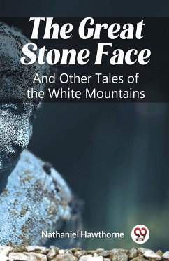 The Great Stone Face And Other Tales of the White Mountains - Hawthorne, Nathaniel
