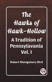 The Hawks of Hawk-Hollow A Tradition of Pennsylavania Vol. I