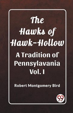 The Hawks of Hawk-Hollow A Tradition of Pennsylavania Vol. I - Bird, Robert Montgomery