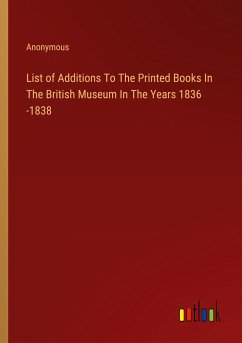 List of Additions To The Printed Books In The British Museum In The Years 1836 -1838 - Anonymous