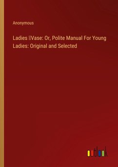 Ladies ¿Vase: Or, Polite Manual For Young Ladies: Original and Selected