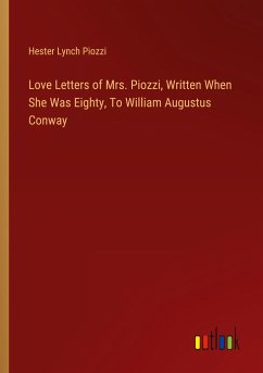 Love Letters of Mrs. Piozzi, Written When She Was Eighty, To William Augustus Conway - Piozzi, Hester Lynch