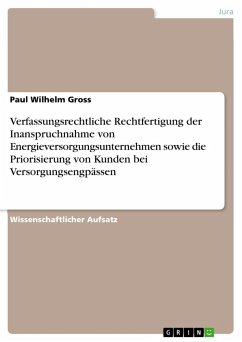 Verfassungsrechtliche Rechtfertigung der Inanspruchnahme von Energieversorgungsunternehmen sowie die Priorisierung von Kunden bei Versorgungsengpässen - Gross, Paul Wilhelm