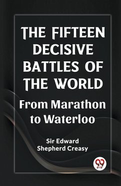 The Fifteen Decisive Battles of the World From Marathon to Waterloo - Creasy, Edward Shepherd