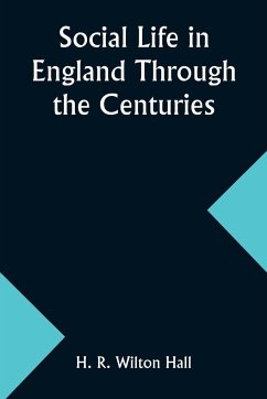 Social Life in England Through the Centuries - Hall, H. R.