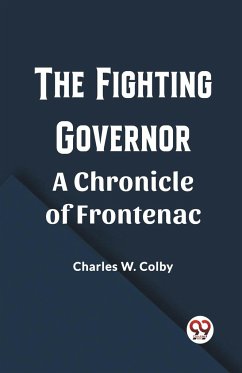 The Fighting Governor A Chronicle of Frontenac - Colby, Charles W.