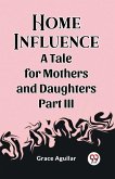 Home Influence A Tale for Mothers and Daughters Part III