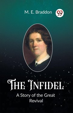 The Infidel A Story of the Great Revival - Braddon, M. E.