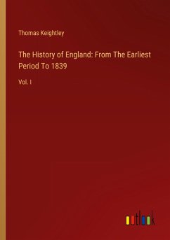 The History of England: From The Earliest Period To 1839 - Keightley, Thomas