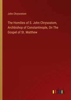 The Homilies of S. John Chrysostom, Archbishop of Constantinople, On The Gospel of St. Matthew - Chrysostom, John