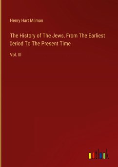 The History of The Jews, From The Earliest ¿eriod To The Present Time - Milman, Henry Hart
