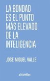 LA BONDAD ES EL PUNTO MÁS ELEVADO DE LA INTELIGENCIA LA BONDAD ES EL PUNTO MÁS ELEVADO DE LA INTELIGENCIA