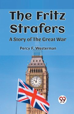 The Fritz Strafers A Story of the Great War - Westerman, Percy F.