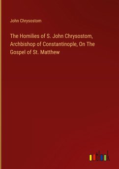 The Homilies of S. John Chrysostom, Archbishop of Constantinople, On The Gospel of St. Matthew