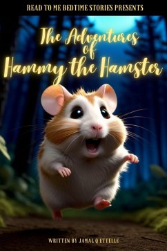 Read to Me Bedtime Stories Presents: The Adventures of Hammy the Hamster (eBook, ePUB) - Q'ettelle, Jamal Read to Me Bedtime Stories Presents: The Adventures of Hammy the Hamster (eBook, ePUB) - Q'ettelle, Jamal