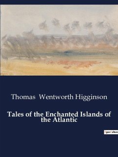 Tales of the Enchanted Islands of the Atlantic - Wentworth Higginson, Thomas