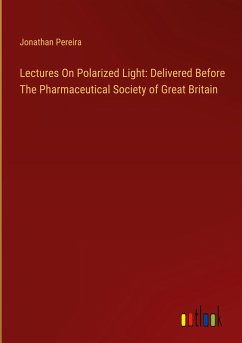 Lectures On Polarized Light: Delivered Before The Pharmaceutical Society of Great Britain - Pereira, Jonathan