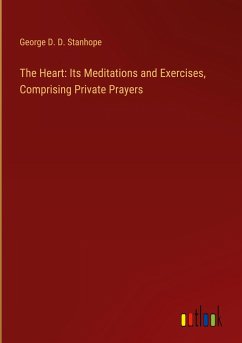 The Heart: Its Meditations and Exercises, Comprising Private Prayers