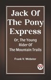 Jack Of The Pony Express Or, The Young Rider Of The Mountain Trails