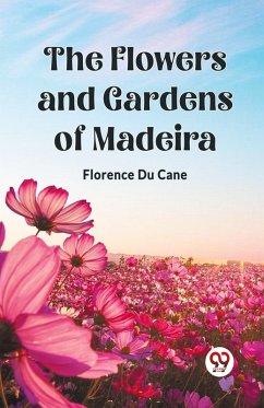 The Flowers and Gardens of Madeira - Cane, Florence Du