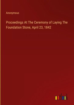 Proceedings At The Ceremony of Laying The Foundation Stone, April 23, 1842 - Anonymous