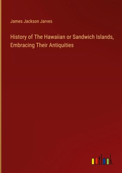 History of The Hawaiian or Sandwich Islands, Embracing Their Antiquities