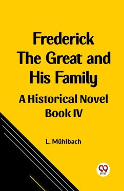 Frederick the Great and His Family A Historical Novel Book IV - Muhlbach, L.