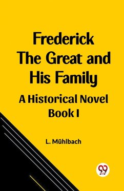 Frederick the Great and His Family A Historical Novel Book I - Muhlbach, L.