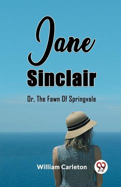 Jane Sinclair Or, The Fawn Of Springvale - Carleton, William