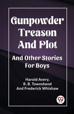 Gunpowder Treason And Plot And Other Stories For Boys - Avery, Harold; Townshend, R. B.; Whishaw, Frederick