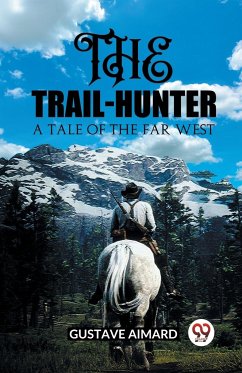The Trail-Hunter A Tale of the Far West - Aimard, Gustave