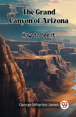 The Grand Canyon of Arizona How to See It - James, George Wharton