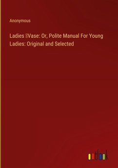 Ladies ¿Vase: Or, Polite Manual For Young Ladies: Original and Selected