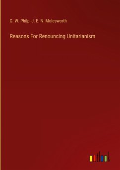 Reasons For Renouncing Unitarianism - Philp, G. W.; Molesworth, J. E. N.