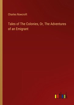 Tales of The Colonies, Or, The Adventures of an Emigrant - Rowcroft, Charles